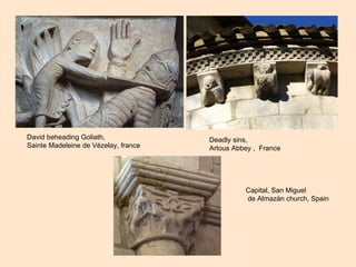 David beheading Goliath,  Sainte Madeleine de Vézelay, france Deadly sins,  Artous Abbey ,  France Capital, San Miguel de Almazán church, Spain 