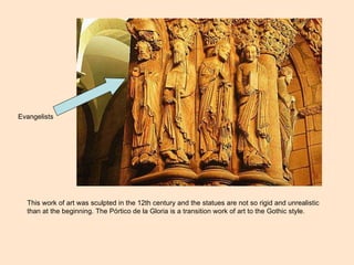 This work of art was sculpted in the 12th century and the statues are not so rigid and unrealistic than at the beginning. The Pórtico de la Gloria is a transition work of art to the Gothic style.  Evangelists 