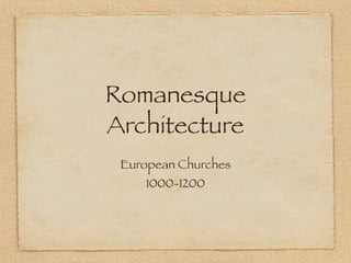 Romanesque
Architecture
European Churches
1000-1200

 
