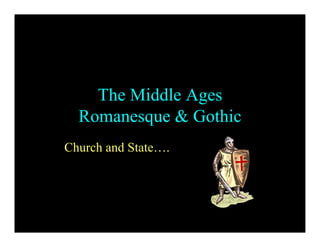 The Middle Ages
  Romanesque & Gothic
Church and State….
 