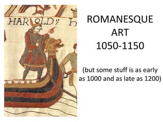 ROMANESQUE
ART
1050-1150
(but some stuff is as early
as 1000 and as late as 1200)

 