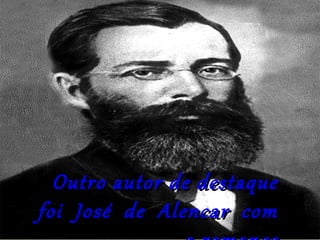 Outro autor de destaqueOutro autor de destaque
foi José de Alencar comfoi José de Alencar com
 