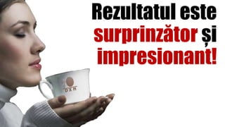 Rezultatul este
surprinzător și
impresionant!
 