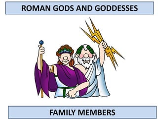 ROMAN GODS AND GODDESSES
FAMILY MEMBERS
 