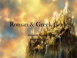 Roman & Greek Gods
Abizahid Ocampo
Martha Ochoa
Faythe Rodriguez

 