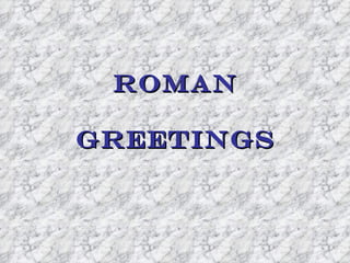 ROMAN

GREETINGS
 