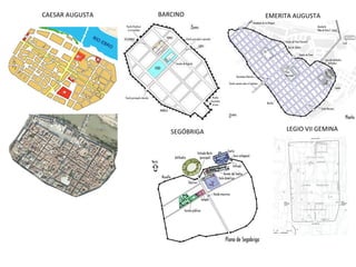 CAESAR AUGUSTA BARCINO EMERITA AUGUSTA 
SEGÓBRIGA LEGIO VII GEMINA 
 