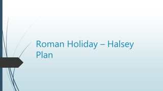 Roman Holiday – Halsey
Plan
 
