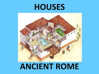 HOUSES
ANCIENT ROME
 