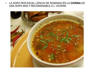 LA SOPA PER EXCEL.LÈNCIA DE ROMANIA ÉS LA  CIORBA .ES UNA SOPA MOLT RECOMANABLE A L’ HIVERN. l 