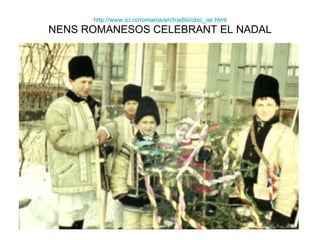 http://www.ici.ro/romania/en/traditii/obic_iar.html NENS ROMANESOS CELEBRANT EL NADAL 