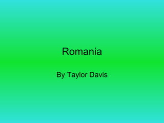 Romania By Taylor Davis 