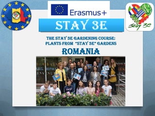 The Stay 3E gardening course:
plants from “stay 3E” gardEns
romania
 