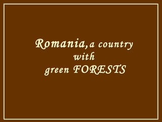 Romania , a country with  green  FORESTS 