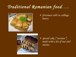 Traditional Romanian food ….. forcemeat rolls in cabbage leaves special cake (“cozonac”) made with a lot of nut and raisins. 