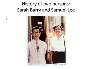 History of two persons:
    Sarah Barry and Samuel Lee
•
 