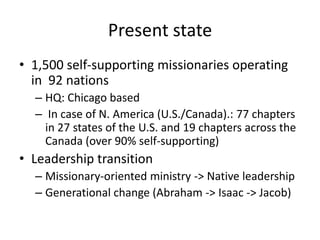Present state
• 1,500 self-supporting missionaries operating
  in 92 nations
  – HQ: Chicago based
  – In case of N. Ameri...