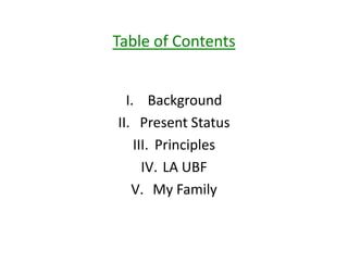 Table of Contents


  I. Background
II. Present Status
    III. Principles
      IV. LA UBF
   V. My Family
 
