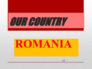OUR COUNTRY

 ROMANIA
 