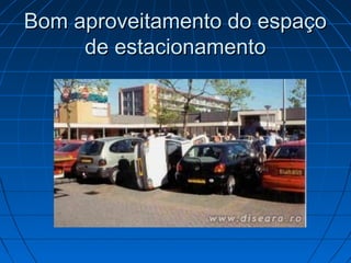 Bom aproveitamento do espaço
de estacionamento

 