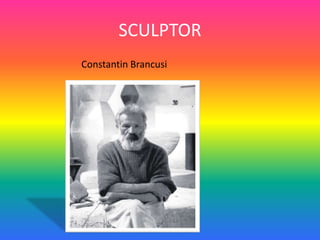 SCULPTOR
Constantin Brancusi
 