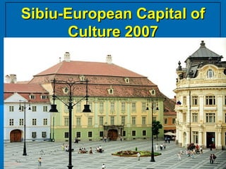 Sibiu-European Capital ofSibiu-European Capital of
Culture 2007Culture 2007
 