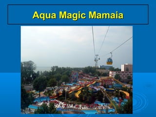 Aqua Magic MamaiaAqua Magic Mamaia
 