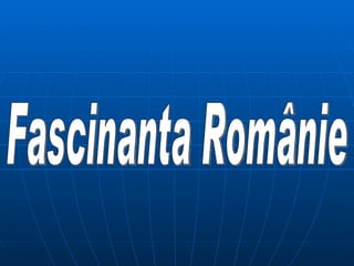 Fascinanta Românie 