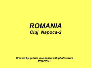 ROMANIA Cluj  Napoca-2 Created by gabriel voiculescu with photos from INTERNET 