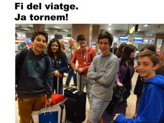 Fi del viatge.
Ja tornem!
 