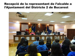 Recepció de la representant de l’alcalde a
l’Ajuntament del Districte 2 de Bucarest
 