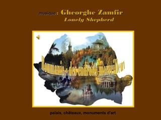 musiquemusique :: Gheorghe ZamfirGheorghe Zamfir
Lonely ShepherdLonely Shepherd
palais, châteaux, monuments d'art
 