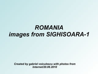 ROMANIA images from SIGHISOARA-1 Created by gabriel voiculescu with photos from Internet/20.06.2010 