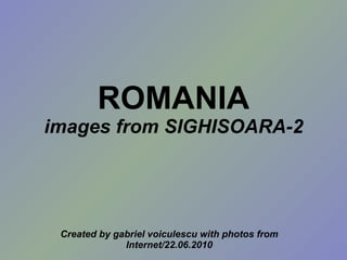 ROMANIA images from SIGHISOARA-2 Created by gabriel voiculescu with photos from Internet/22.06.2010 