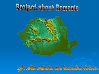 Project about Romania By : Àlex Méndez and Kostadin Hristov  