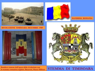 Bandiere rumene dell'epoca della rivoluzione con lo stemma comunista tagliato. Bucarest, Museo Militare   BANDIERA  ROMANIA STEMMA  DI  TIMISOARA RIVOLUZIONE  TIMISOARA  DICEMBRE  1989 