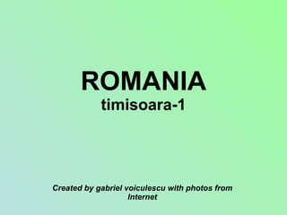 ROMANIA timisoara-1 Created by gabriel voiculescu with photos from Internet 