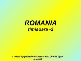 ROMANIA timisoara -2 Created by gabriel voiculescu with photos fgom Internet 