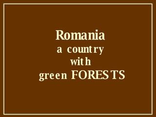 Romania a country with  green  FORESTS 