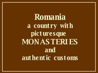 Romania a country with picturesque  MONASTERIES and authentic customs 