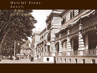 H o t e lu l F r a n z
J o s e f,
   B ăile
H e r c u la n e
 
