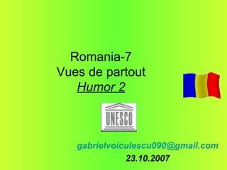 Romania-7 Vues de partout Humor 2 [email_address] 23.10.2007 