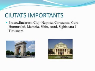 CIUTATS IMPORTANTS
 Brasov,Bucarest, Cluj- Napoca, Constanta, Gura
 Humurului, Mamaia, Sibiu, Arad, Sighisoara I
 Timisoara
 