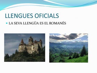 LLENGUES OFICIALS
 LA SEVA LLENGÜA ES EL ROMANÉS
 