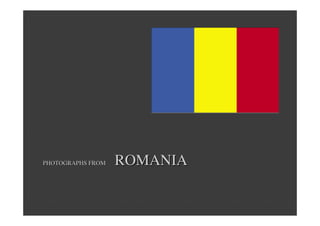 PHOTOGRAPHS FROMPHOTOGRAPHS FROM ROMANIAROMANIA
 