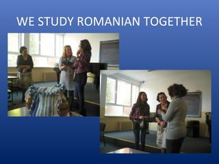 WE STUDY ROMANIAN TOGETHER
 