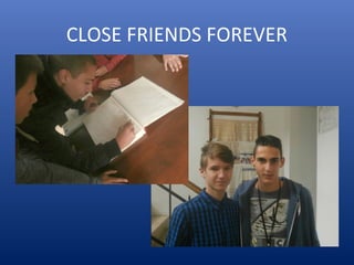 CLOSE FRIENDS FOREVER
 
