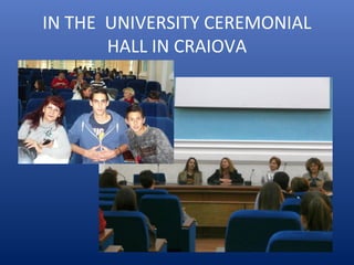 IN THE UNIVERSITY CEREMONIAL
HALL IN CRAIOVA
 