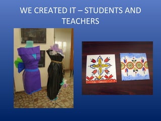 WE CREATED IT – STUDENTS AND
TEACHERS
 