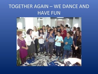 TOGETHER AGAIN – WE DANCE AND
HAVE FUN
 